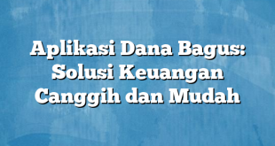 Aplikasi Dana Bagus: Solusi Keuangan Canggih dan Mudah