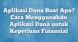 Aplikasi Dana Buat Apa? Cara Menggunakan Aplikasi Dana untuk Keperluan Finansial