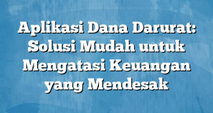 Aplikasi Dana Darurat: Solusi Mudah untuk Mengatasi Keuangan yang Mendesak