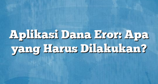 Aplikasi Dana Eror: Apa yang Harus Dilakukan?