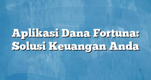 Aplikasi Dana Fortuna: Solusi Keuangan Anda