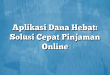 Aplikasi Dana Hebat: Solusi Cepat Pinjaman Online