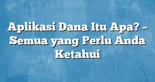 Aplikasi Dana Itu Apa? – Semua yang Perlu Anda Ketahui