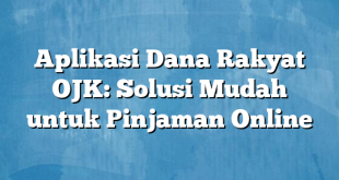 Aplikasi Dana Rakyat OJK: Solusi Mudah untuk Pinjaman Online