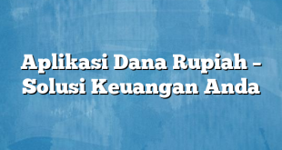 Aplikasi Dana Rupiah – Solusi Keuangan Anda