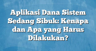 Aplikasi Dana Sistem Sedang Sibuk: Kenapa dan Apa yang Harus Dilakukan?