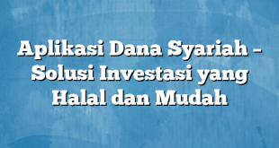 Aplikasi Dana Syariah – Solusi Investasi yang Halal dan Mudah