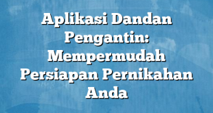 Aplikasi Dandan Pengantin: Mempermudah Persiapan Pernikahan Anda