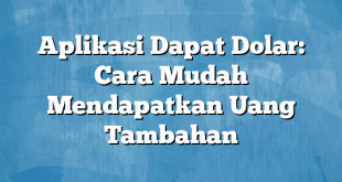 Aplikasi Dapat Dolar: Cara Mudah Mendapatkan Uang Tambahan