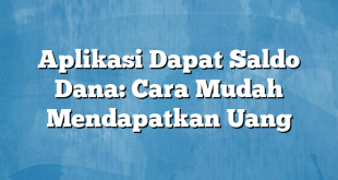Aplikasi Dapat Saldo Dana: Cara Mudah Mendapatkan Uang