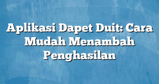 Aplikasi Dapet Duit: Cara Mudah Menambah Penghasilan