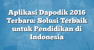 Aplikasi Dapodik 2016 Terbaru: Solusi Terbaik untuk Pendidikan di Indonesia