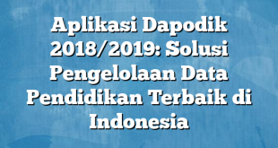 Aplikasi Dapodik 2018/2019: Solusi Pengelolaan Data Pendidikan Terbaik di Indonesia