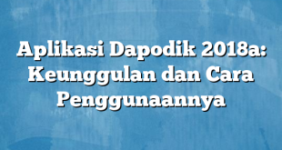 Aplikasi Dapodik 2018a: Keunggulan dan Cara Penggunaannya