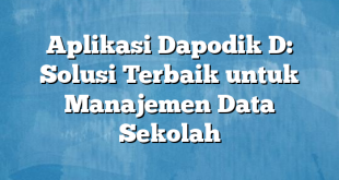 Aplikasi Dapodik D: Solusi Terbaik untuk Manajemen Data Sekolah