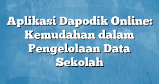 Aplikasi Dapodik Online: Kemudahan dalam Pengelolaan Data Sekolah