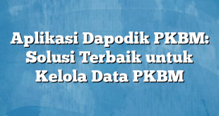 Aplikasi Dapodik PKBM: Solusi Terbaik untuk Kelola Data PKBM