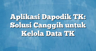 Aplikasi Dapodik TK: Solusi Canggih untuk Kelola Data TK