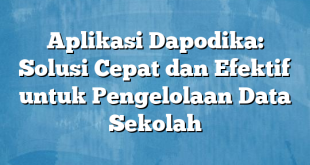 Aplikasi Dapodika: Solusi Cepat dan Efektif untuk Pengelolaan Data Sekolah