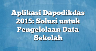 Aplikasi Dapodikdas 2015: Solusi untuk Pengelolaan Data Sekolah