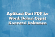Aplikasi Dari PDF ke Word: Solusi Cepat Konversi Dokumen