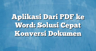 Aplikasi Dari PDF ke Word: Solusi Cepat Konversi Dokumen