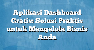 Aplikasi Dashboard Gratis: Solusi Praktis untuk Mengelola Bisnis Anda