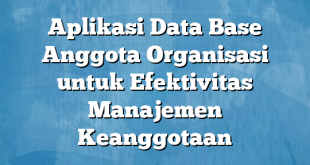 Aplikasi Data Base Anggota Organisasi untuk Efektivitas Manajemen Keanggotaan