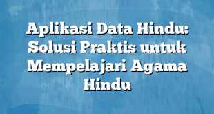 Aplikasi Data Hindu: Solusi Praktis untuk Mempelajari Agama Hindu