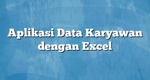 Aplikasi Data Karyawan dengan Excel