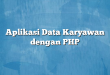 Aplikasi Data Karyawan dengan PHP