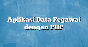 Aplikasi Data Pegawai dengan PHP