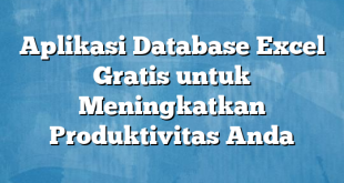 Aplikasi Database Excel Gratis untuk Meningkatkan Produktivitas Anda