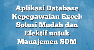 Aplikasi Database Kepegawaian Excel: Solusi Mudah dan Efektif untuk Manajemen SDM