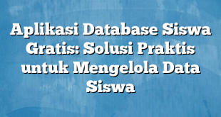 Aplikasi Database Siswa Gratis: Solusi Praktis untuk Mengelola Data Siswa