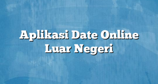 Aplikasi Date Online Luar Negeri