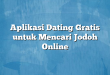Aplikasi Dating Gratis untuk Mencari Jodoh Online