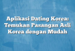 Aplikasi Dating Korea: Temukan Pasangan Asli Korea dengan Mudah