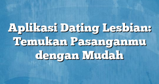 Aplikasi Dating Lesbian: Temukan Pasanganmu dengan Mudah