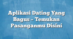 Aplikasi Dating Yang Bagus – Temukan Pasanganmu Disini