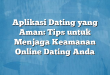 Aplikasi Dating yang Aman: Tips untuk Menjaga Keamanan Online Dating Anda