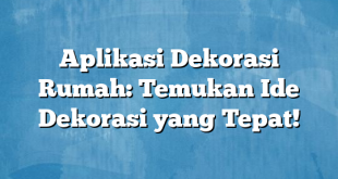 Aplikasi Dekorasi Rumah: Temukan Ide Dekorasi yang Tepat!