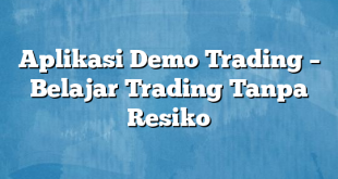 Aplikasi Demo Trading – Belajar Trading Tanpa Resiko