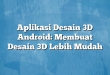 Aplikasi Desain 3D Android: Membuat Desain 3D Lebih Mudah