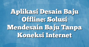 Aplikasi Desain Baju Offline: Solusi Mendesain Baju Tanpa Koneksi Internet