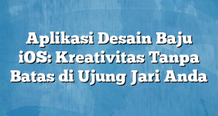 Aplikasi Desain Baju iOS: Kreativitas Tanpa Batas di Ujung Jari Anda