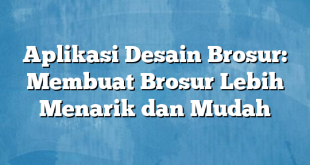 Aplikasi Desain Brosur: Membuat Brosur Lebih Menarik dan Mudah