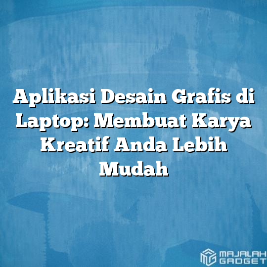 Aplikasi Desain Grafis Di Laptop Membuat Karya Kreatif Anda Lebih Mudah Majalah Gadget 7914