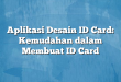Aplikasi Desain ID Card: Kemudahan dalam Membuat ID Card