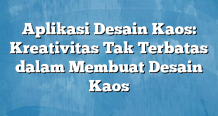 Aplikasi Desain Kaos: Kreativitas Tak Terbatas dalam Membuat Desain Kaos